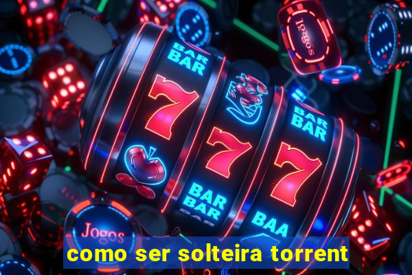 como ser solteira torrent